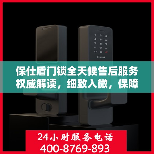 保仕盾门锁全天候售后服务权威解读，细致入微，保障您的安全无忧