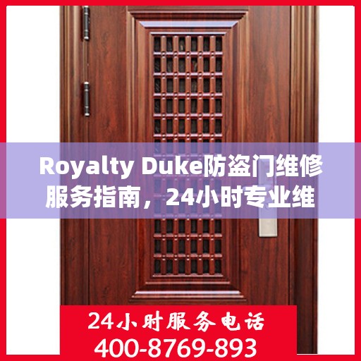 Royalty Duke防盗门维修服务指南，24小时专业维修电话与最新攻略