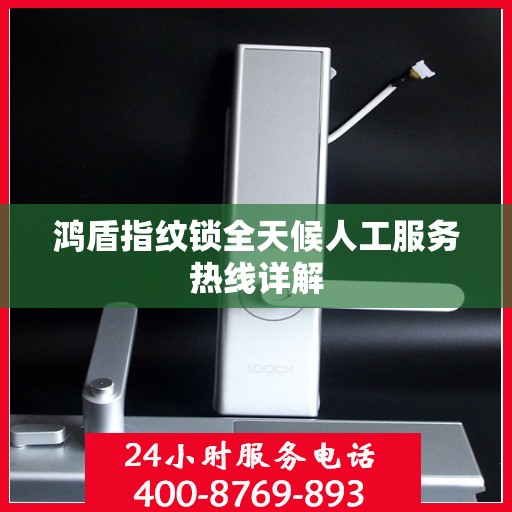 鸿盾指纹锁全天候人工服务热线详解