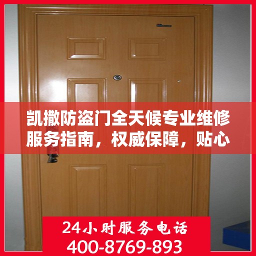 凯撒防盗门全天候专业维修服务指南，权威保障，贴心守护