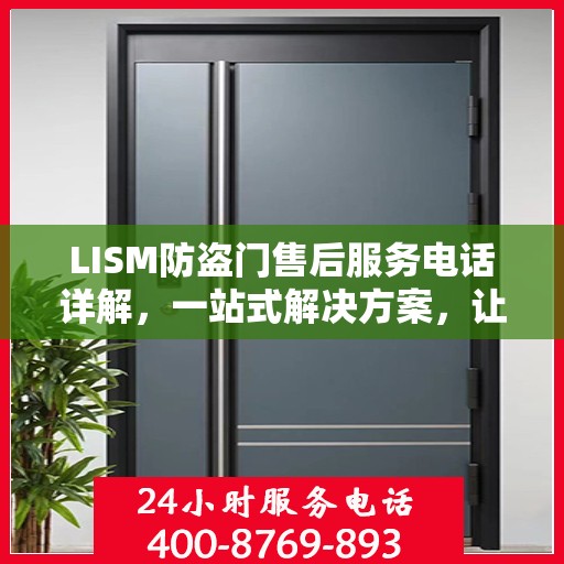 LISM防盗门售后服务电话详解，一站式解决方案，让您轻松了解售后支持渠道