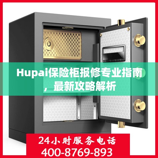 Hupai保险柜报修专业指南，最新攻略解析