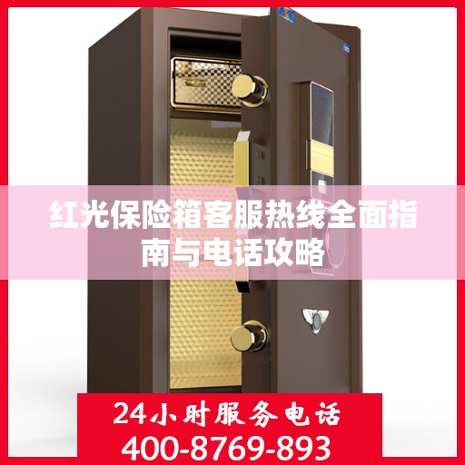 红光保险箱客服热线全面指南与电话攻略