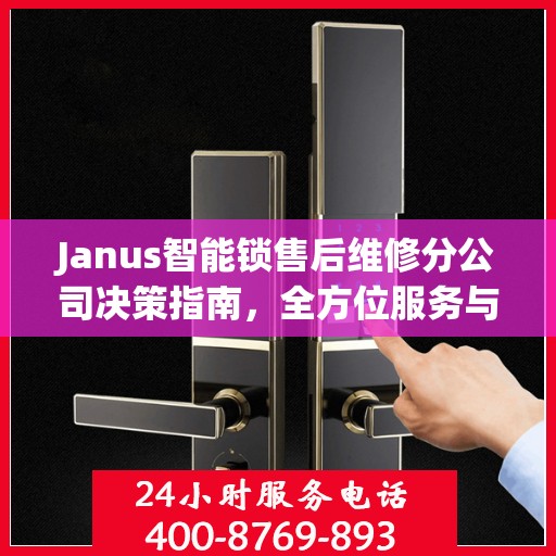 Janus智能锁售后维修分公司决策指南，全方位服务与支持策略