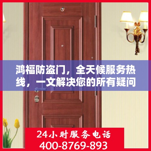 鸿福防盗门，全天候服务热线，一文解决您的所有疑问