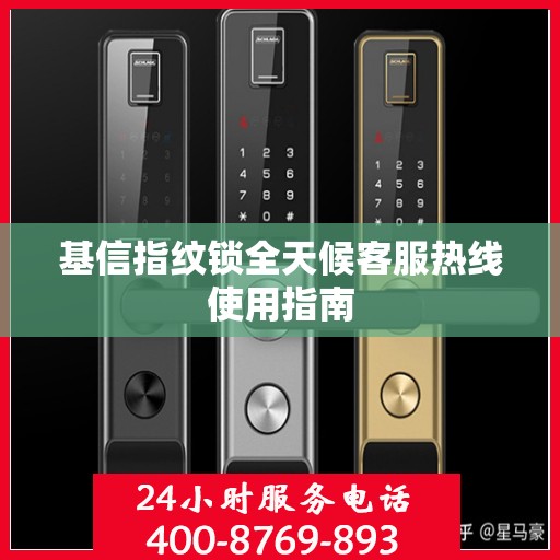 基信指纹锁全天候客服热线使用指南