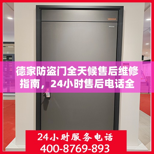 德家防盗门全天候售后维修指南，24小时售后电话全解析