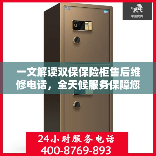一文解读双保保险柜售后维修电话，全天候服务保障您的安全需求