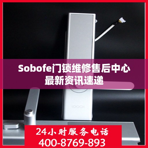 Sobofe门锁维修售后中心最新资讯速递