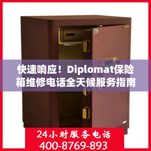 快速响应！Diplomat保险箱维修电话全天候服务指南
