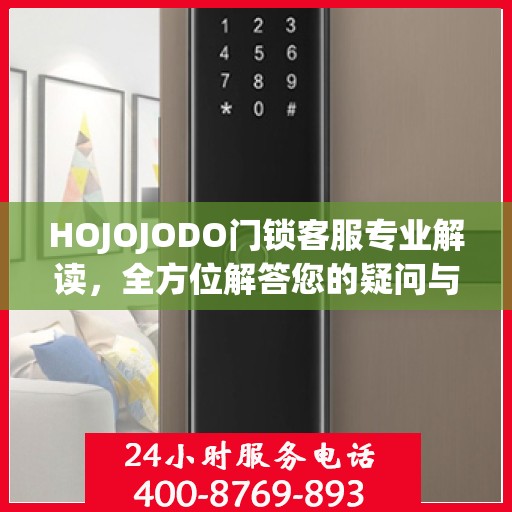 HOJOJODO门锁客服专业解读，全方位解答您的疑问与需求