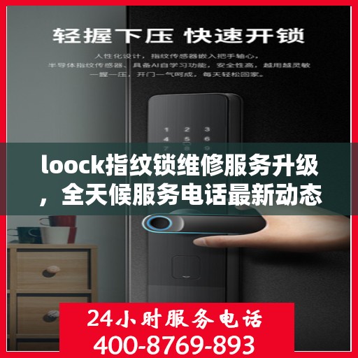 loock指纹锁维修服务升级，全天候服务电话最新动态解析