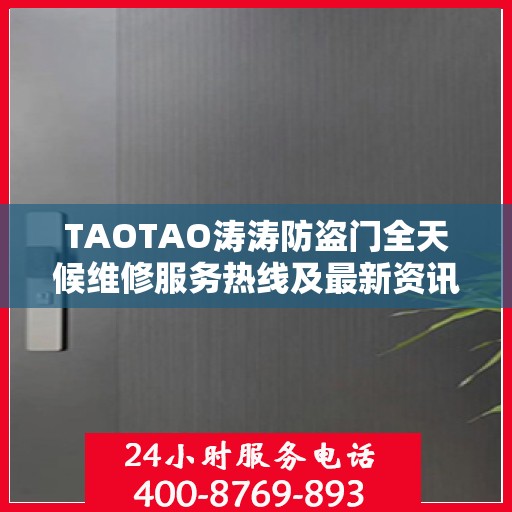 TAOTAO涛涛防盗门全天候维修服务热线及最新资讯通知