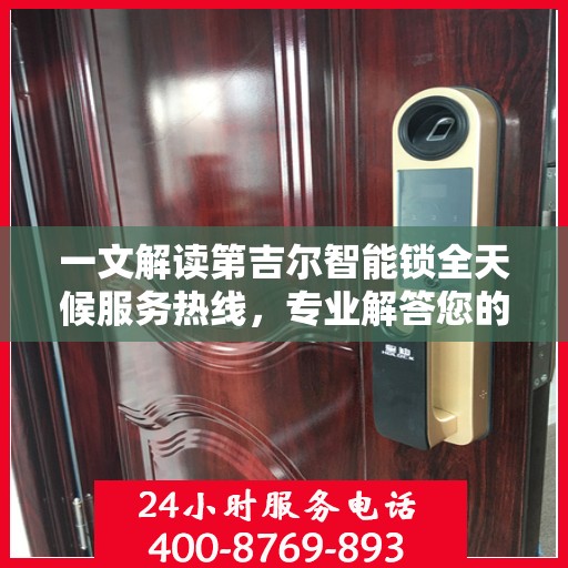 一文解读第吉尔智能锁全天候服务热线，专业解答您的所有疑问