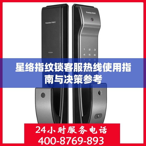星络指纹锁客服热线使用指南与决策参考