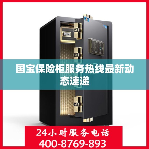 国宝保险柜服务热线最新动态速递
