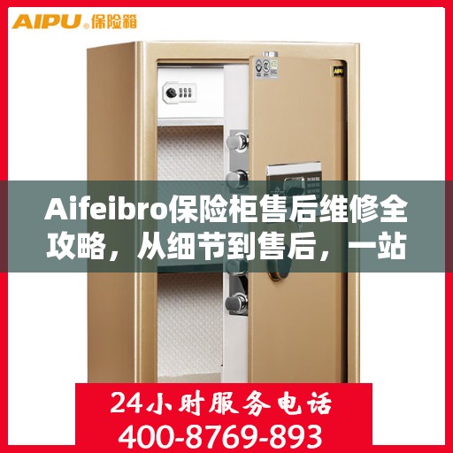 Aifeibro保险柜售后维修全攻略，从细节到售后，一站式解决您的维修难题
