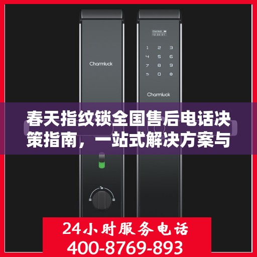 春天指纹锁全国售后电话决策指南，一站式解决方案与贴心服务