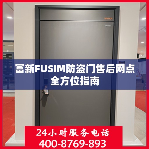 富新FUSIM防盗门售后网点全方位指南