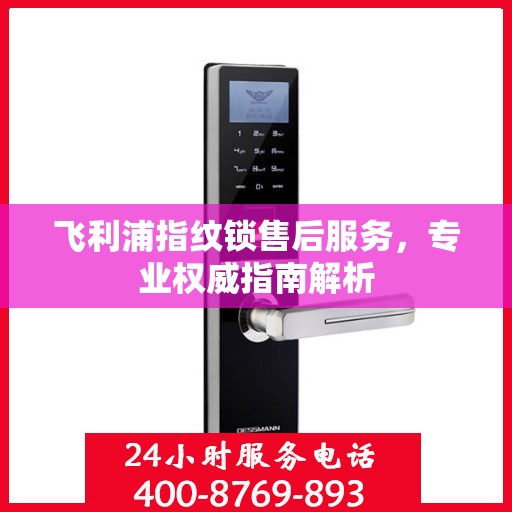 飞利浦指纹锁售后服务，专业权威指南解析