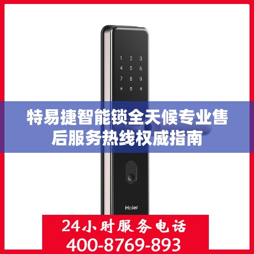 特易捷智能锁全天候专业售后服务热线权威指南