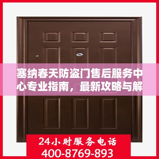 塞纳春天防盗门售后服务中心专业指南，最新攻略与解决方案