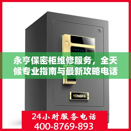 永亨保密柜维修服务，全天候专业指南与最新攻略电话手册