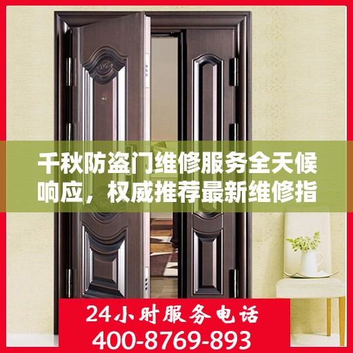 千秋防盗门维修服务全天候响应，权威推荐最新维修指南