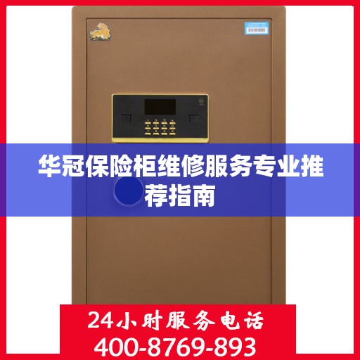 华冠保险柜维修服务专业推荐指南