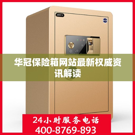华冠保险箱网站最新权威资讯解读