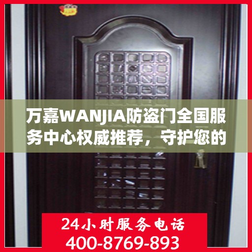 万嘉WANJIA防盗门全国服务中心权威推荐，守护您的安全之选