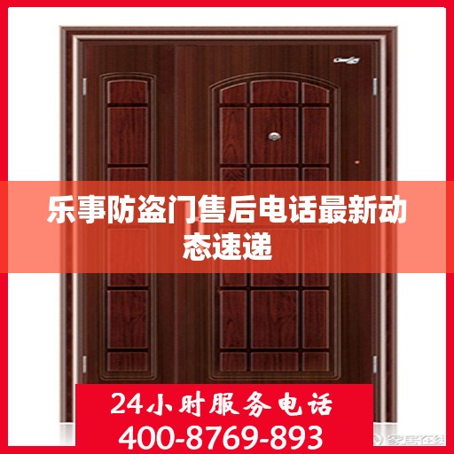 乐事防盗门售后电话最新动态速递