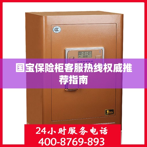 国宝保险柜客服热线权威推荐指南