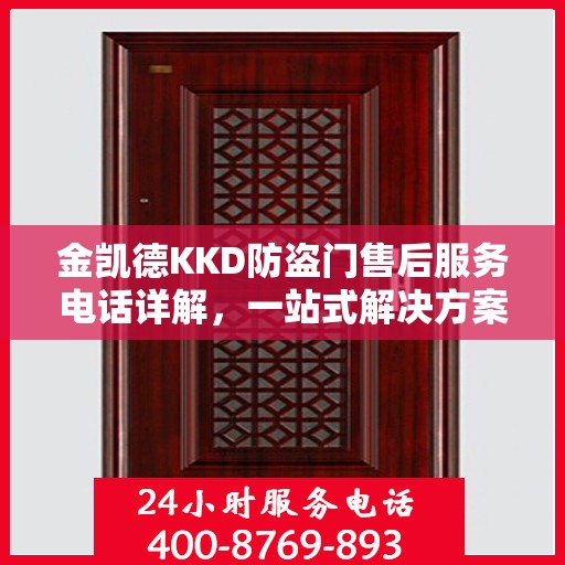 金凯德KKD防盗门售后服务电话详解，一站式解决方案，让您无忧购门！