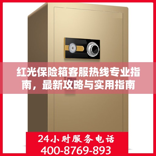 红光保险箱客服热线专业指南，最新攻略与实用指南