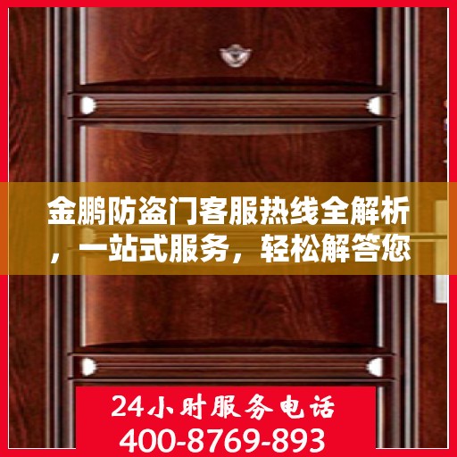 金鹏防盗门客服热线全解析，一站式服务，轻松解答您的疑惑