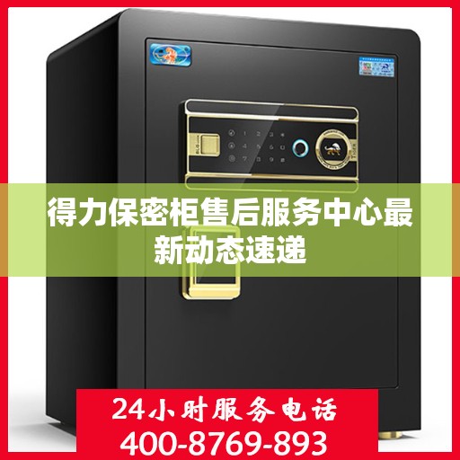 得力保密柜售后服务中心最新动态速递