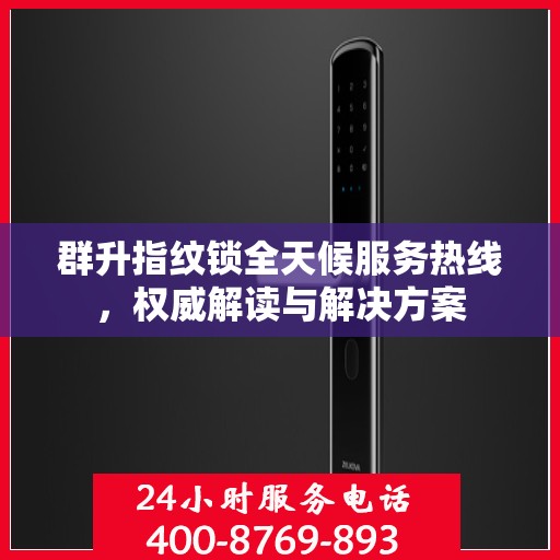 群升指纹锁全天候服务热线，权威解读与解决方案