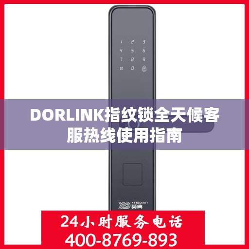 DORLINK指纹锁全天候客服热线使用指南