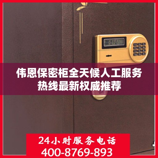 伟恩保密柜全天候人工服务热线最新权威推荐