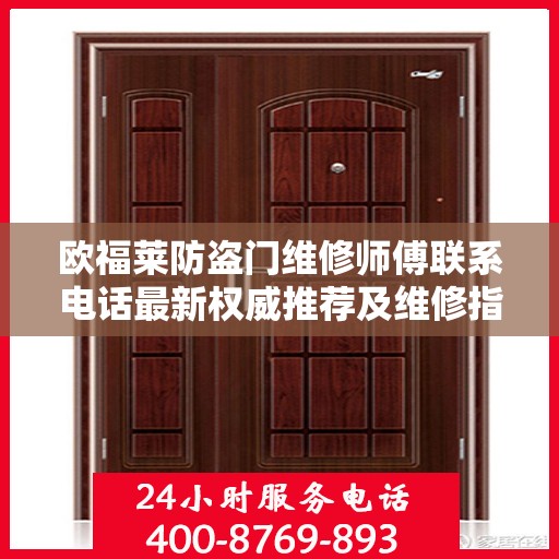 欧福莱防盗门维修师傅联系电话最新权威推荐及维修指南