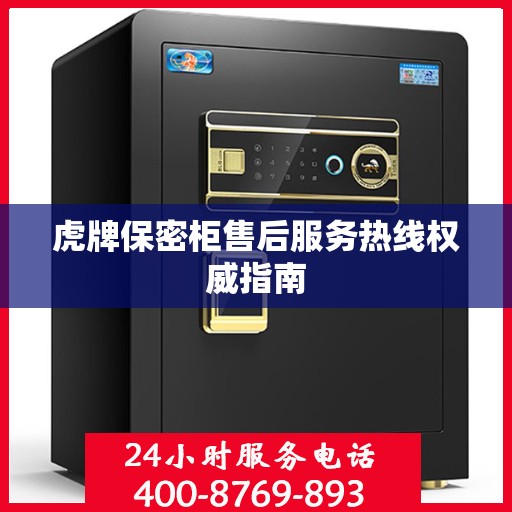 虎牌保密柜售后服务热线权威指南