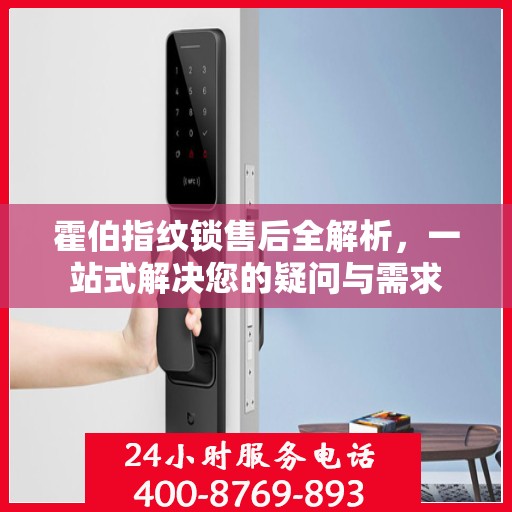 霍伯指纹锁售后全解析，一站式解决您的疑问与需求