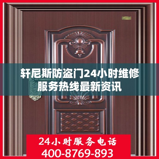 轩尼斯防盗门24小时维修服务热线最新资讯