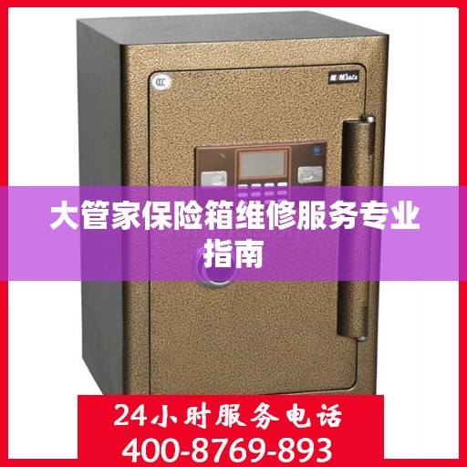 大管家保险箱维修服务专业指南