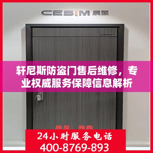 轩尼斯防盗门售后维修，专业权威服务保障信息解析