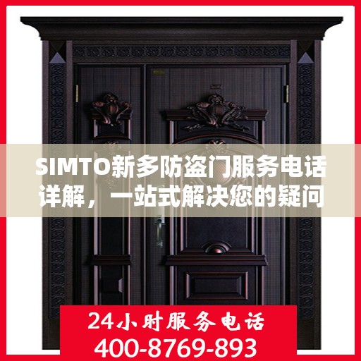 SIMTO新多防盗门服务电话详解，一站式解决您的疑问和需求