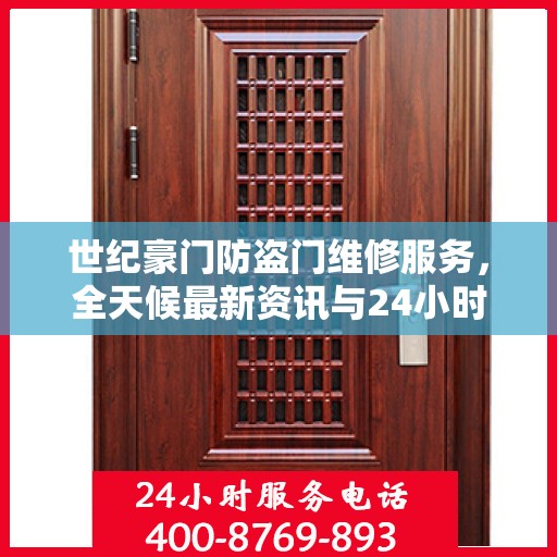 世纪豪门防盗门维修服务，全天候最新资讯与24小时服务热线