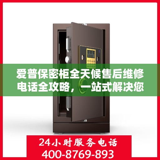爱普保密柜全天候售后维修电话全攻略，一站式解决您的维修需求