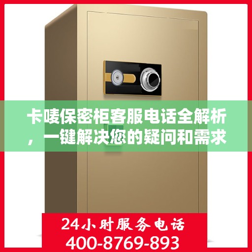 卡唛保密柜客服电话全解析，一键解决您的疑问和需求
